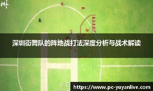 深圳街舞队的阵地战打法深度分析与战术解读